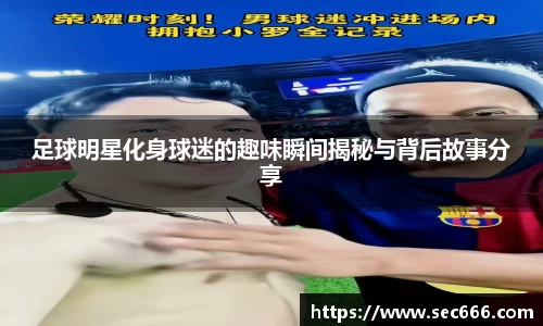足球明星化身球迷的趣味瞬间揭秘与背后故事分享